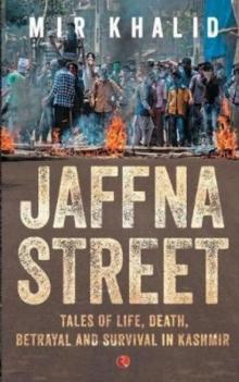 JAFFNA STREET : Tales of Life, Death, Betrayal and Survival in Kashmir