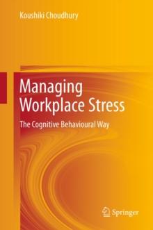 Managing Workplace Stress : The Cognitive Behavioural Way