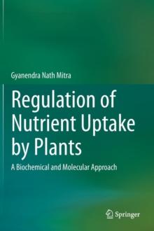 Regulation of Nutrient Uptake by Plants : A Biochemical and Molecular Approach