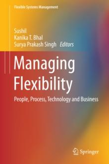 Managing Flexibility : People, Process, Technology and Business