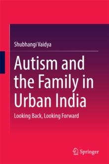 Autism and the Family in Urban India : Looking Back, Looking Forward