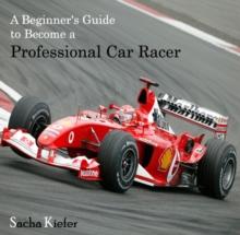 Beginner's Guide to Become a Professional Car Racer, A