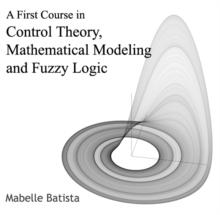 First Course in Control Theory, Mathematical Modeling and Fuzzy Logic, A