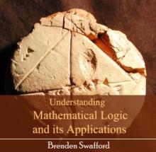 Understanding Mathematical Logic and its Applications