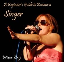 Beginner's Guide to Become a Singer, A