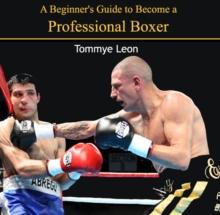 Beginner's Guide to Become a Professional Boxer, A