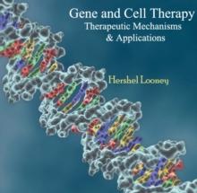 Gene and Cell Therapy : Therapeutic Mechanisms & Applications