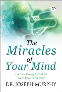 The Miracles of Your Mind : Are you ready to unlock your true potential?