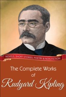 The Complete Works of Rudyard Kipling : All novels, short stories, letters and poems