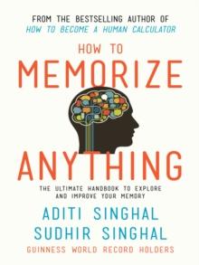 How to Memorize Anything : The Ultimate Handbook to Explore and Improve Your Memory