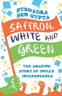 Saffron White and Green : The Amazing Story of India's Independence