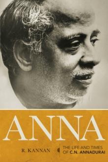 ANNA : LIFE AND TIMES OF C.N. ANNADURAI