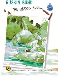 The Hidden Pool : Ruskin Bond's first novel for children of all ages, an illustrated paperback book