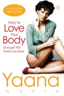 How to Love Your Body : And Have the Body You Love