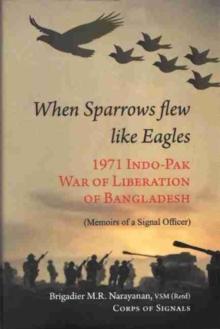 When Sparrow Flew Like Eagles : 1971 Indo-pak War of Liberation of Bangladesh