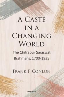 A Caste in a Changing World : The Chitrapur Saraswat Brahmans, 1700-1935