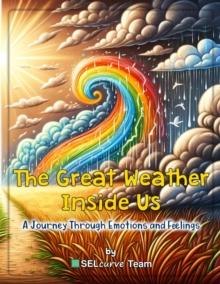 The Great Weather Inside Us - A Journey Through Emotions and Feelings: Exploring Social Emotional Learning for Kids : Understanding Emotions Through Weather-Inspired Stories and Activities