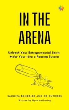 IN THE ARENA : Unleash your entrepreneurial spirit, make your idea a roaring success