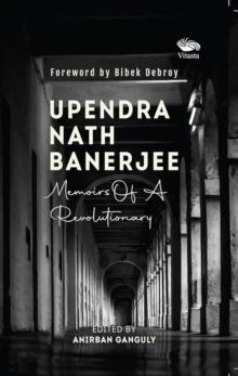 Upendra Nath Banerjee : Memoirs Of A Revolutionary