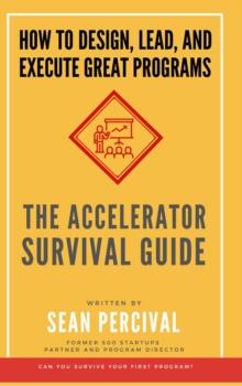 The Accelerator Survival Guide : How to lead, design and execute great programs