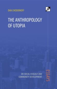 The Anthropology of Utopia : Essays on Social Ecology and Community Development