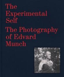 The Experimental Self : The Photography of Edvard Munch