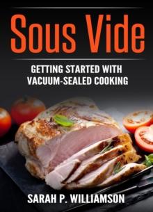 Sous Vide : Getting Started With Vacuum-Sealed Cooking