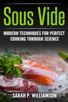 Sous Vide : Modern Techniques for Perfect Cooking Through Science