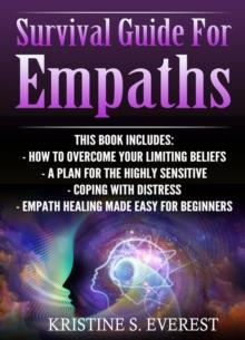 Survival Guide For Empaths : How To Overcome Your Limiting Beliefs, A Plan For The Highly Sensitive, Coping With Destress, Empath Healing Made Easy For Beginners