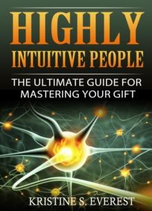 Highly Intuitive People : The Ultimate Guide For Mastering Your Gift