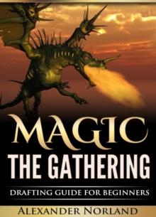 Magic The Gathering: Drafting Guide For Beginners : Strategy, Deck Building, and Winning