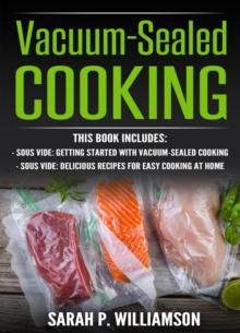 Vacuum-Sealed Cooking : Getting Started With Vacuum-Sealed Cooking, Delicious Recipes For Easy Cooking At Home