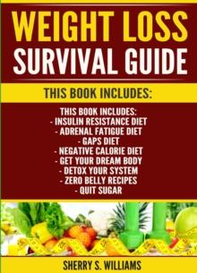 Weight Loss Survival Guide : Insulin Resistance Diet, Adrenal Fatigue Diet, GAPS Diet, Negative Calorie Diet, Get Your Dream Body, Detox Your System, Zero Belly Recipes, Quit Sugar