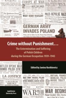 Crime Without Punishment : The Extermination and Suffering of Polish Children During the German Occupation, 1939-1945