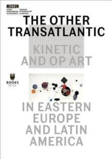 The Other Transatlantic - Kinetic and Op Art in Eastern Europe and Latin America