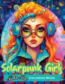 Solarpunk Girls : A Coloring Book Featuring Empowered Solarpunk Girls