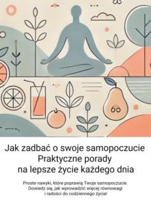 Jak zadbac o swoje samopoczucie: Praktyczne porady na lepsze zycie kazdego dnia