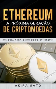 Ethereum - A proxima geracao de criptomoedas : Um Guia para o Mundo de Ethereum