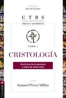 Cristolog?a : Doctrina de la Persona Y Obra de Jesucristo