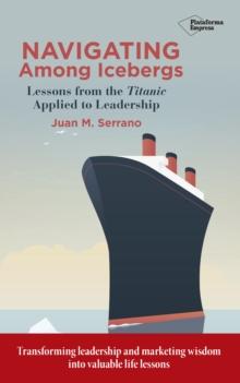 Navigating among icebergs : Lessons from the Titanic applied to leadership