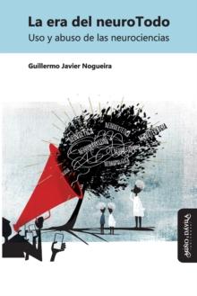 La era del neuroTodo : Uso y abuso de las neurociencias