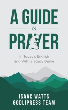 Isaac Watts A Guide to Prayer : In Today's English and with a Study Guide (LARGE PRINT)