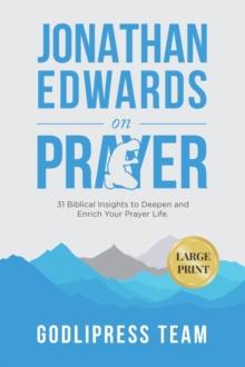 Jonathan Edwards on Prayer : 31 Biblical Insights to Deepen and Enrich Your Prayer Life (LARGE PRINT)