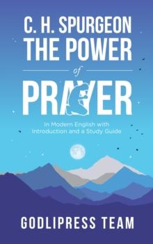 C. H. Spurgeon The Power of Prayer : In Modern English with Introduction and a Study Guide (LARGE PRINT)