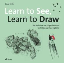 Learn to See, Learn to Draw: The Definitive and Original Method for Picking Up Drawing Skills