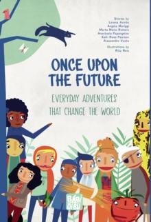 Once Upon The Future : Everyday Adventures that Change the World