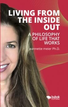 Living From The Inside Out : A Philosophy Of Life That Works