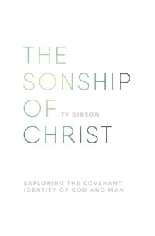 The sonship of Christ : Exploring the Covenant Identity of God and Man