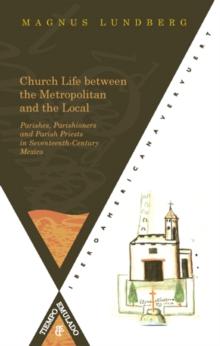 Church Life between the Metropolitan and the Local. Parishes : Parishioners and Parish Priests in Seventeenth-Century Mexico