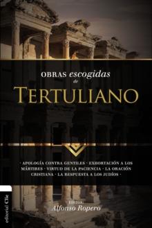 Obras Escogidas Tertuli SC : Apologia contra gentiles. Exhortacion a los Martires. Virtud de la Paciencia. La oracion cristiana. La respuesta a los Judios.